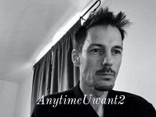 AnytimeUwant2
