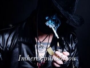 Imhere2punishyou