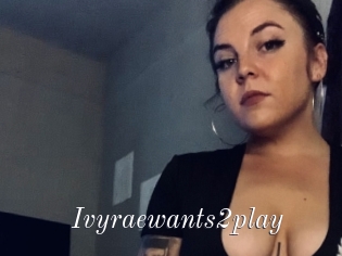 Ivyraewants2play