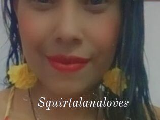Squirtalanaloves